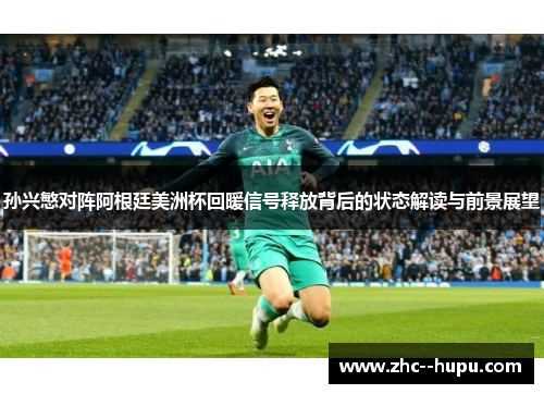 孙兴慜对阵阿根廷美洲杯回暖信号释放背后的状态解读与前景展望 孙兴慜对阵阿根廷美洲杯回暖信号释放背后的状态解读与前景展望