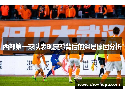 西部第一球队表现震撼背后的深层原因分析 西部第一球队表现震撼背后的深层原因分析