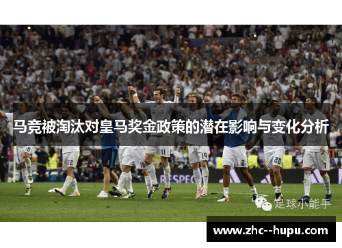 马竞被淘汰对皇马奖金政策的潜在影响与变化分析 马竞被淘汰对皇马奖金政策的潜在影响与变化分析